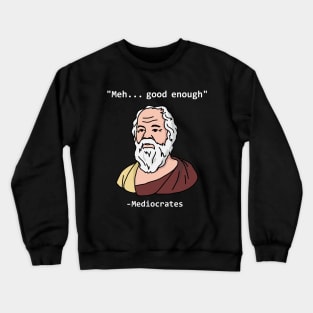 Mediocrates Meh Good Enough funny Crewneck Sweatshirt